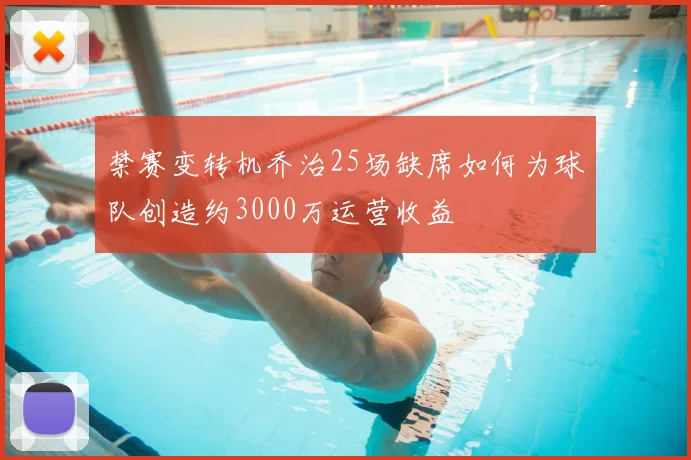 禁赛变转机乔治25场缺席如何为球队创造约3000万运营收益